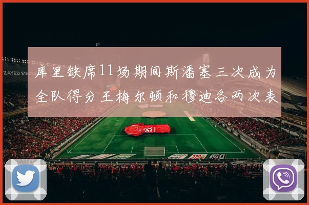 库里缺席11场期间斯潘塞三次成为全队得分王梅尔顿和穆迪各两次表现出色