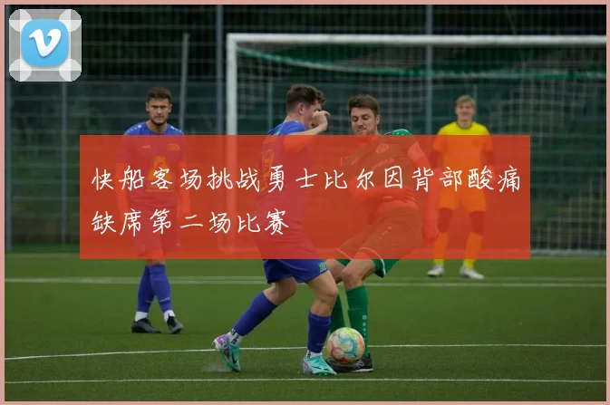 快船客场挑战勇士比尔因背部酸痛缺席第二场比赛