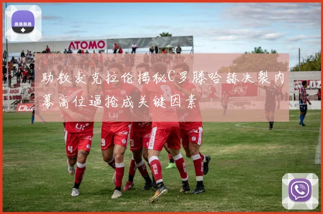 助教麦克拉伦揭秘C罗滕哈赫决裂内幕高位逼抢成关键因素