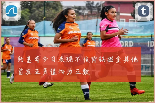 约基奇今日表现不佳背锅掘金其他首发正负值均为正数